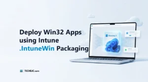 Deploy Win32 Apps Using Intune – Step-by-Step .IntuneWin Packaging & Deployment Guide (2026)