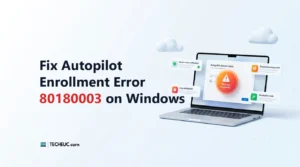 Fix Autopilot Device Enrollment Error 80180003 [7 Verified Solutions]